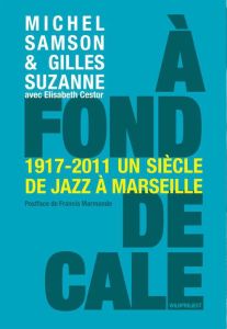A fond de cale. Un siècle de jazz à Marseille 1917-2011 - Samson Michel - Suzanne Gilles - Cestor Elisabeth