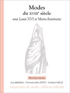 Modes du XVIIIe siècle sous Louis XVI et Marie-Antoinette - Lepetit Emmanuelle - Mielle Andrea - Bertero Eve