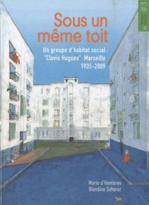 Sous un même toit. Un groupe d'habitat social : "Clovis Hugues", Marseille, 1935-2009 - Hombres Marie d' - Scherer Blandine - Algo 1980-..