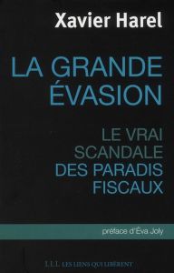 La grande évasion. Le vrai scandale des paradis fiscaux - Harel Xavier - Joly Eva