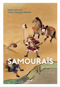 Samouraïs. Du dit des Heiké à l'invention du Bushidô - Shin'ichi Saeki - Souyri Pierre-François