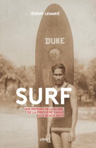 Surf. Une histoire de la glisse, de la première vague aux beach boys - Lemarié Jérémy