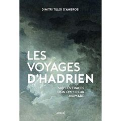 Les voyages d'Hadrien. Sur les traces d'un empereur nomade - Tilloi-d'Ambrosi Dimitri