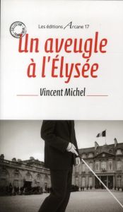 Un Aveugle A L'Elysee - Michel Vincent