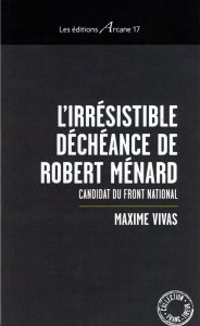 L'irrésistible déchéance de Robert Ménard. Candidat du Front national - Vivas Maxime