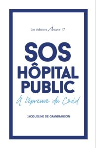 SOS Hôpital public. A l'épreuve du Covid - Grandmaison Jacqueline de