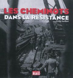 Les cheminots dans la Résistance - Hochard Cécile - Carrière Bruno - Leroux Bruno - P