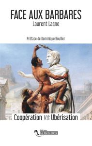 Face aux barbares. Coopération VS Ubérisation - Lasne Laurent - Boullier Dominique