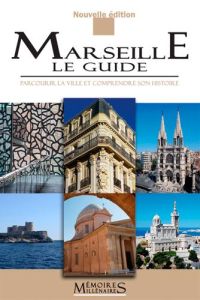 Marseille, le guide. Parcourir la ville et comprendre son histoire, Edition revue et augmentée - Bouiron Marc - Dureuil-Bourachau Catherine