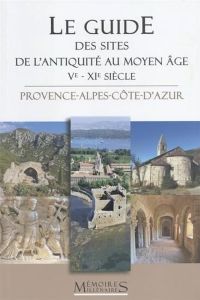 Le guide des sites de l'Antiquité tardive et du haut Moyen Age (Ve-XIe siècle). Provence-Alpes-Côte- - Bouiron Marc - Dureuil-Bourachau Catherine - Fixot