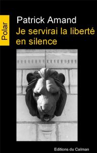 Je servirai la liberté en silence - Amand Patrick