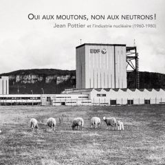 Oui au mouton, non aux neutrons !. Jean Pottier et l'industrie nucléaire (1960-1980) - Rivallin Matthieu - Lemarchand Frédérick - Pottier