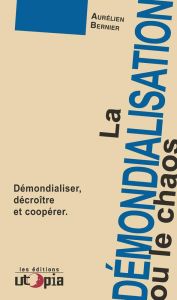 LA DEMONDIALISATION OU LE CHAOS - Bernier Aurélien