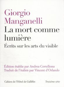 La mort comme lumière. Ecrits sur les arts du visible - Manganelli Giorgio - Orlando Vincent d'