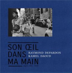 Son oeil dans ma main. Algérie 1961-2019 - Daoud Kamel - Depardon Raymond