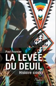 La levée du deuil. Histoire sioux - Fournier Paul