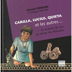 Carilla, Lucius, Quiéta et les autres... Ils avaient dix ans au temps des Romains - Coulon Gérard - Archer Philippe