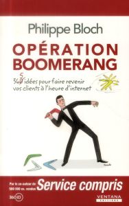 Opération boomerang. 360 idées pour faire revenir vos clients à l'heure d'internet - Bloch Philippe