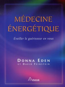 Médecine énergétique. Eveiller le guérisseur en vous - Eden Donna - Feinstein David