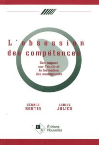 L'obsession des compétences. Son impact sur l'école et la formation des enseigants - Boutin Gérald - Julien Louise