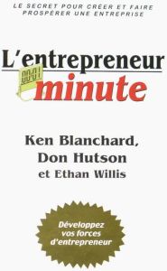 L'entrepreneur minute. Le secret pour créer et faire prospérer une entreprise - Blanchard Ken - Hutson Don - Willis Ethan - Gagnon