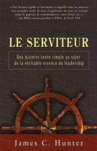 Le serviteur. Une histoire toute simple au sujet de la véritable essence du leadership - Hunter James C. - Gagnon Marie-Andrée