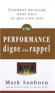 Une performance digne d'un rappel. Comment exceller dans tout ce que l'on fait - Sanborn Mark - Gagnon Marie-Andrée