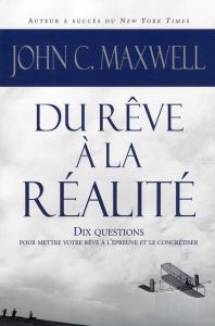 Du rêve à la réalité. 10 questions pour mettre votre rêve à l'épreuve et le concrétiser - Maxwell John-C - Gagnon Marie-Andrée