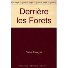 DERRIÈRE LES FORÊTS - Turcot François