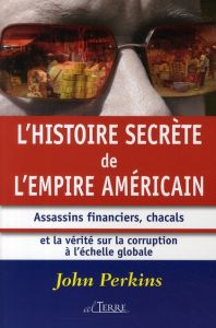 L'histoire secrète de l'empire américain. Assassins financiers, chacals et la vérité sur la corrupti - Perkins John - Ollivier Annie