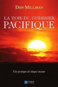 La voie du guerrier pacifique. Une pratique de chaque instant - Millman Dan - Forest Françoise