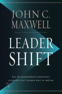 Leadershift. Les  changements essentiels auxquels tout leader doit se prêter - Maxwell John-C - Gagnon Marie-Andrée