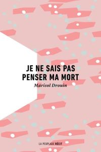 Je ne sais pas penser ma mort - Drouin Marisol