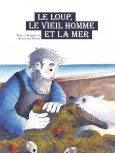 Le loup, le vieil homme et la mer - Wlodarczyk Isabelle - Pochon Clémentine