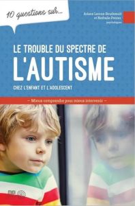 10 questions sur le trouble du spectre de l'autisme chez l'enfant et l'adolescent - Poirier Nathalie - Leroux-Boudreault Ariane