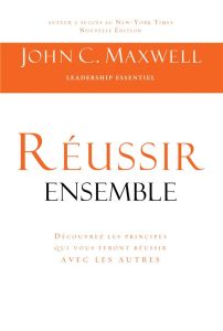 Réussir ensemble. Découvrez les principes qui vous feront réussir avec les autres - Maxwell John C. - Neuhauser Aline