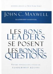 Les bons leaders se posent les bonnes questions. La clé du succès dans le leadership - Maxwell John-C - Neuhauser Aline