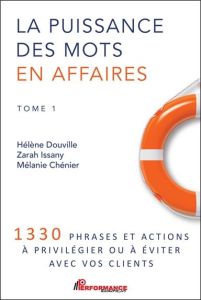 La puissance des mots en affaires. Tome 1, 1330 phrases et actions à privilégier ou à éviter avec vo - Douville Hélène - Chénier Mélanie