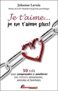 Je t'aime... je ne t'aime plus ! 50 clés pour comprendre et améliorer vos relations amoureuses, amic - Lavoie Johanne - Gryspeerdt Danielle