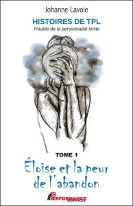 Histoires de TPL - Trouble de la Personnalité Limite. Tome 1, Eloïse et la peur de l'abandon %3B Tome - Lavoie Johanne