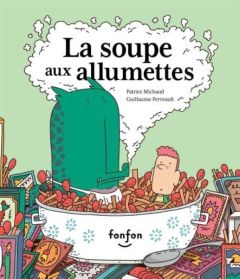 La soupe aux allumettes - Michaud Patrice - Perreault Guillaume