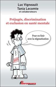 Préjugés, discrimination et exclusion en santé mentale. Pour en finir avec la stigmatisation - Vigneault Luc - Lecomte Tania - Igartua Karine