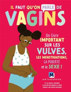 Il faut qu'on parle de vagins. Un livre important sur les vulves, les menstruations, la puberté et l - Rodgers Allison k. - Le Large annika - DesHaies So