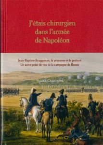 J'etais chirurgien dans l'armée de Napoléon. Jean-Baptiste Bruggeman, la princesse et son portrait. - Ceulemans Nicole - Biasino Fabrice - Khomtchenko S