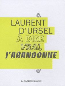 A dire vrai, j'abandonne - Ursel Laurent d'