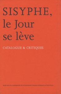 Sisyphe, le Jour se lève. Catalogue & critiques - André Jérôme - Baillard Nestor - Bergen Véronique