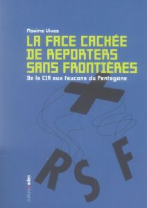 La face cachée de Reporters sans frontières. De la CIA aux faucons du Pentagone - Vivas Maxime - Deronne Thierry