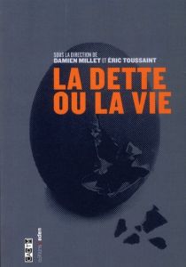 La dette ou la vie - Millet Damien - Toussaint Eric