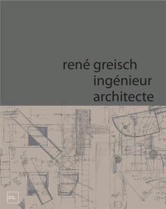 René Greisch, ingénieur architecte - Henrion Pierre - Deru Jean-Luc