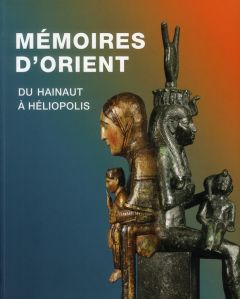 Mémoires d'Orient. Du Hainaut à Héliopolis - Bruwier Marie-Cécile - Laanan Fadila - Lechien Mic